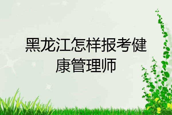 黑龙江怎样报考健康管理师