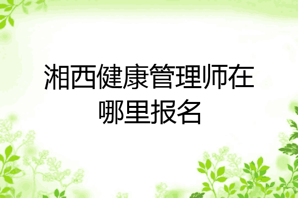 湘西健康管理师在哪里报名