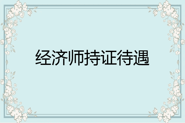 经济师持证待遇