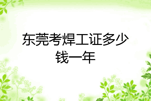 东莞考焊工证多少钱一年