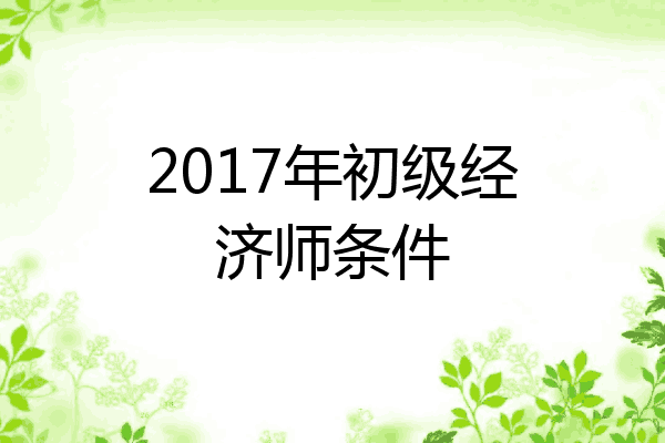 2017年初级经济师条件