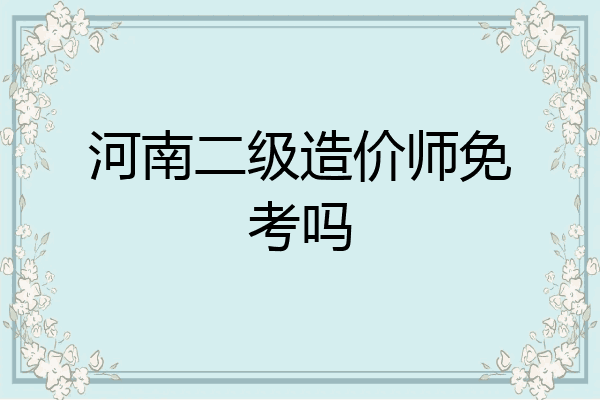 河南二级造价师免考吗