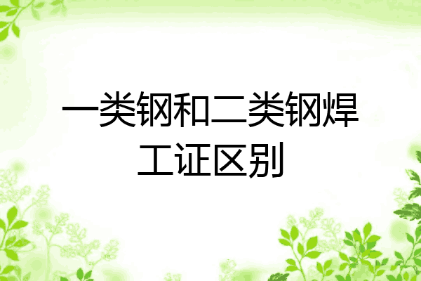 一类钢和二类钢焊工证区别
