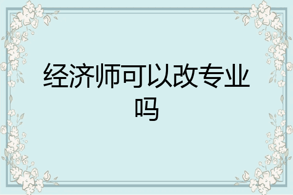 经济师可以改专业吗