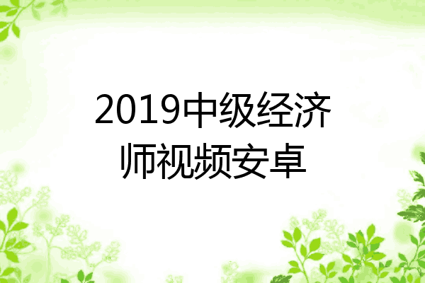 2019中级经济师视频安卓