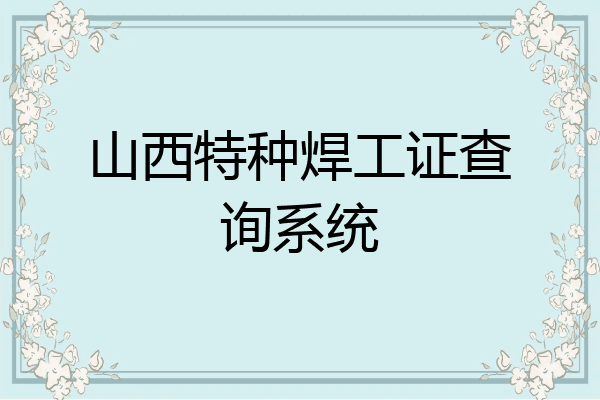 山西特种焊工证查询系统