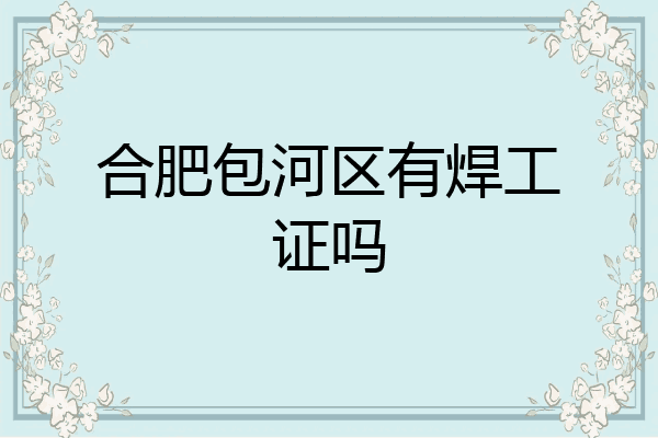 合肥包河区有焊工证吗