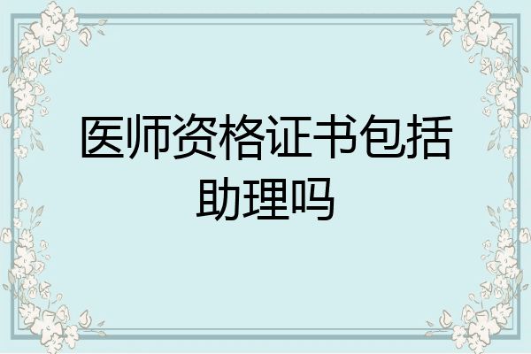 医师资格证书包括助理吗