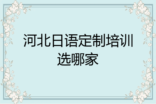 河北日语定制培训选哪家