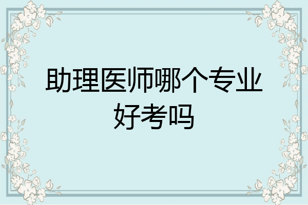 助理医师哪个专业好考吗