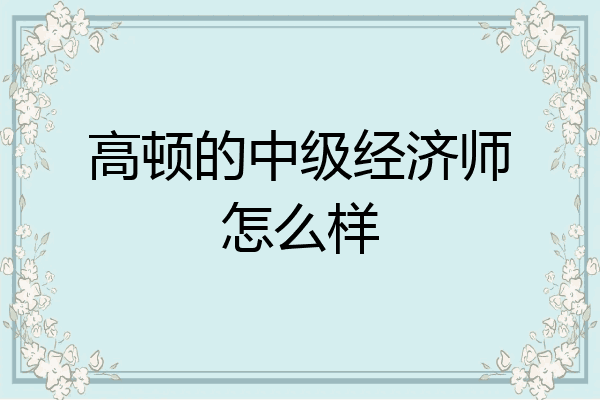高顿的中级经济师怎么样