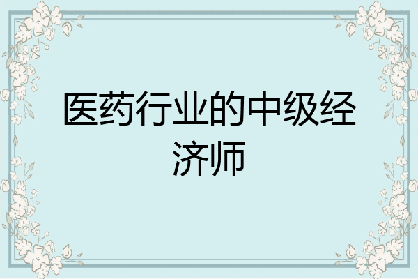 医药行业的中级经济师