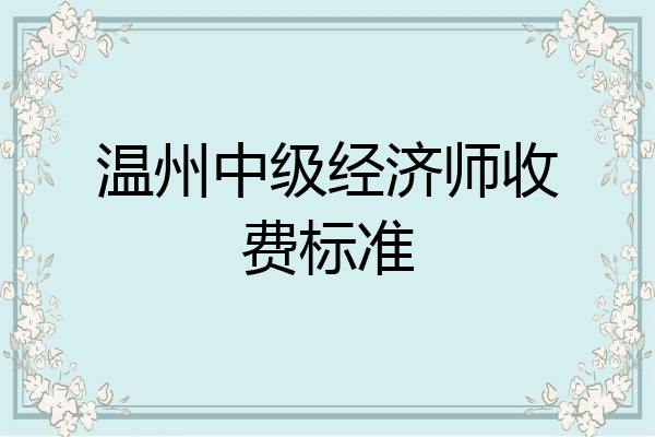 温州中级经济师收费标准