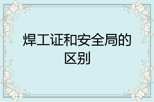 焊工证和安全局的区别