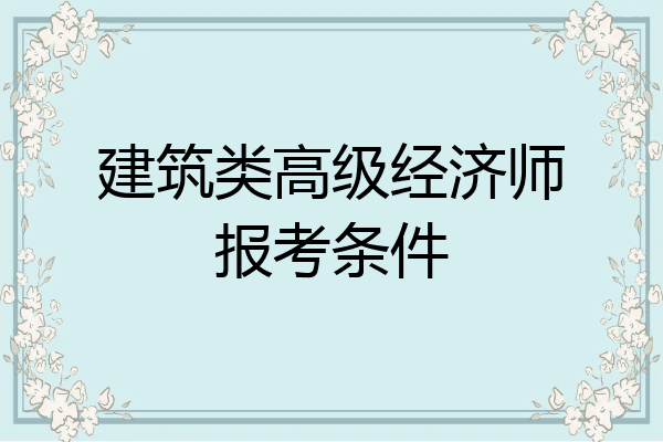建筑类高级经济师报考条件