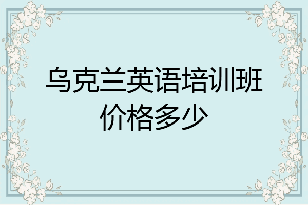 乌克兰英语培训班价格多少