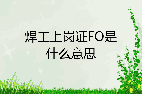 焊工上岗证FO是什么意思