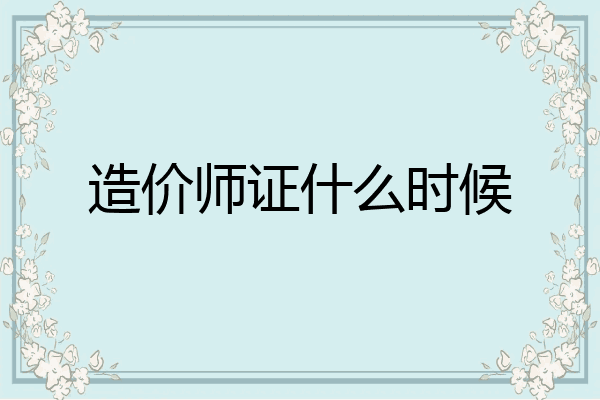 造价师证什么时候