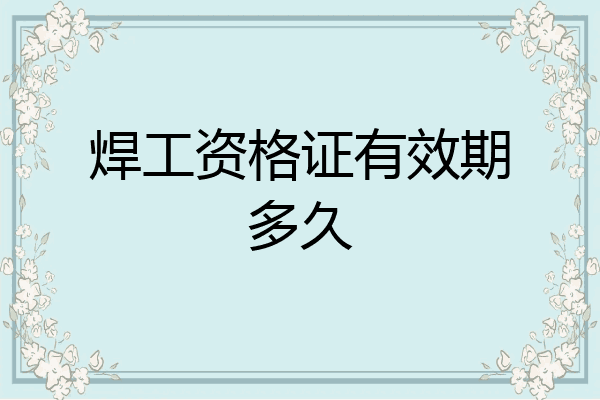 焊工资格证有效期多久