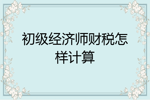 初级经济师财税怎样计算