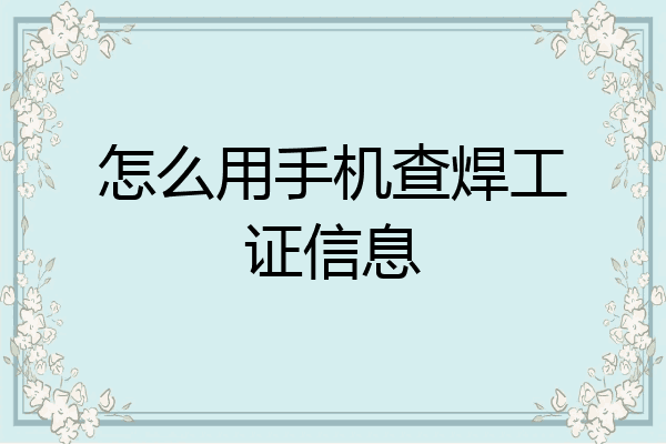 怎么用手机查焊工证信息