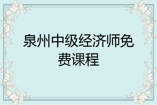 泉州中级经济师免费课程