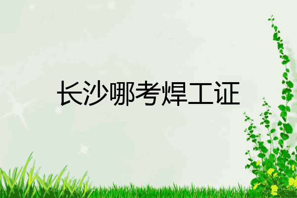 长沙哪考焊工证