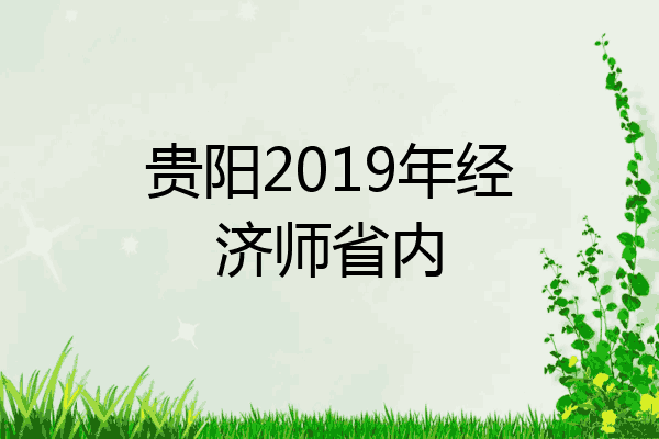 贵阳2019年经济师省内