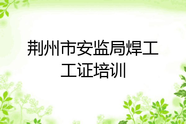 荆州市安监局焊工工证培训
