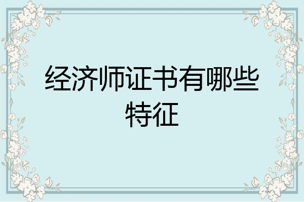 经济师证书有哪些特征