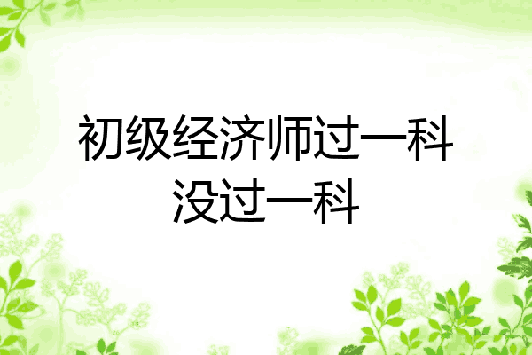 初级经济师过一科没过一科