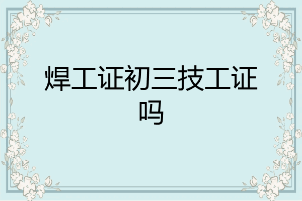 焊工证初三技工证吗