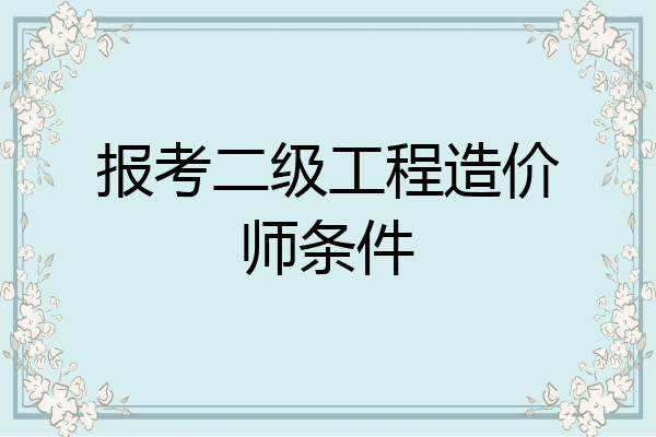 报考二级工程造价师条件