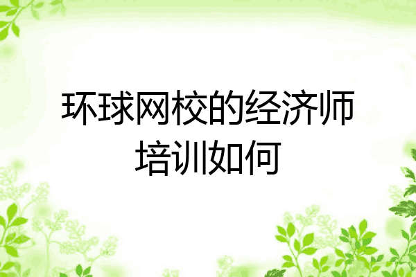环球网校的经济师培训如何