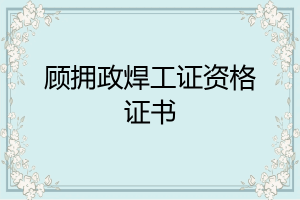 顾拥政焊工证资格证书