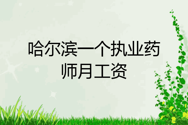 哈尔滨一个执业药师月工资