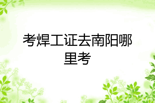 考焊工证去南阳哪里考