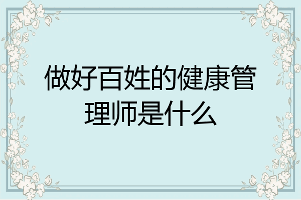 做好百姓的健康管理师是什么