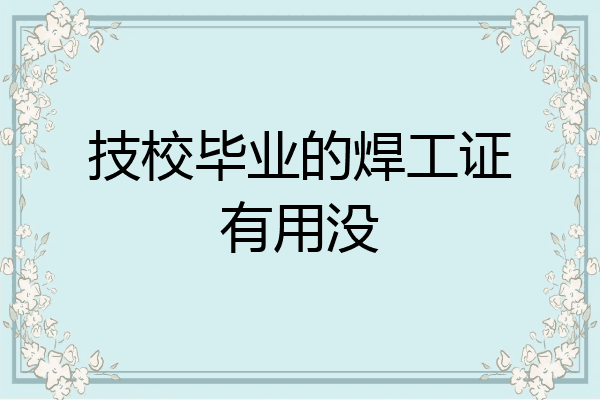 技校毕业的焊工证有用没
