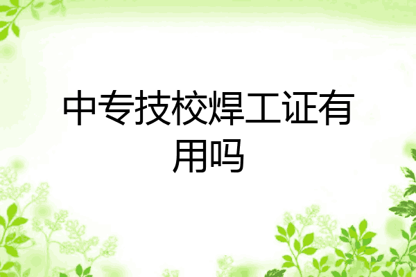 中专技校焊工证有用吗