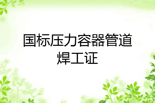 国标压力容器管道焊工证