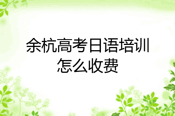 余杭高考日语培训怎么收费
