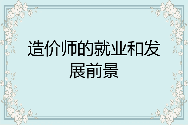 造价师的就业和发展前景
