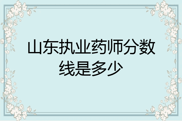 山东执业药师分数线是多少