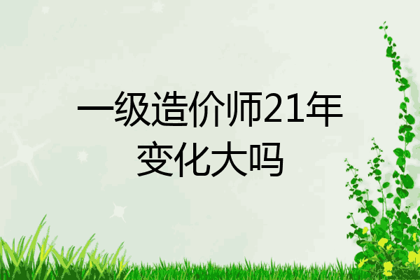 一级造价师21年变化大吗