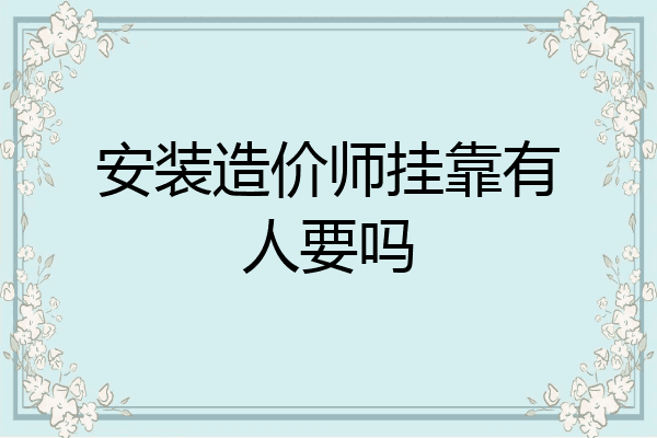 安装造价师挂靠有人要吗