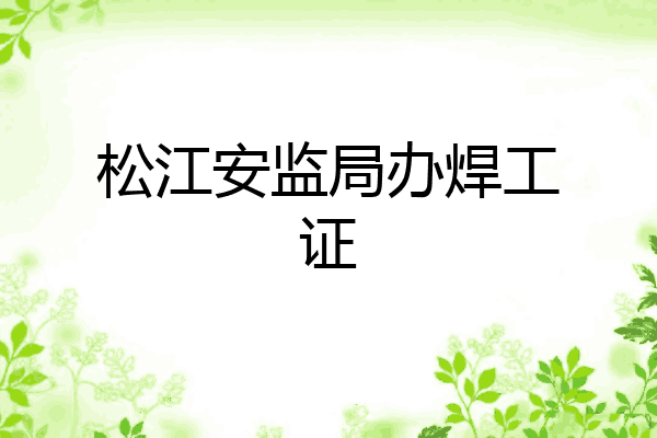 松江安监局办焊工证