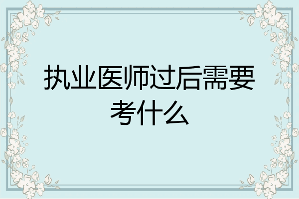 执业医师过后需要考什么