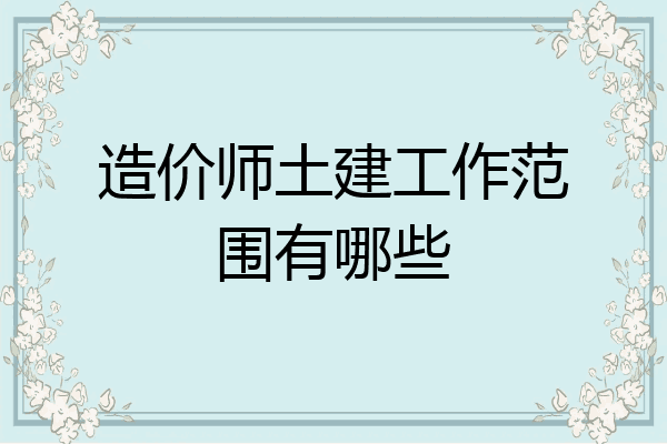 造价师土建工作范围有哪些