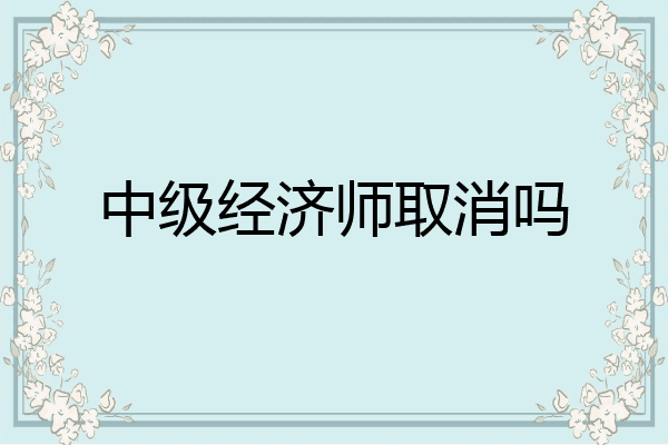 中级经济师取消吗